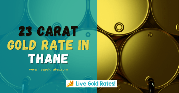 23 Carat Gold Rate Today In Thane (Jan 2021) | LiveGoldRates